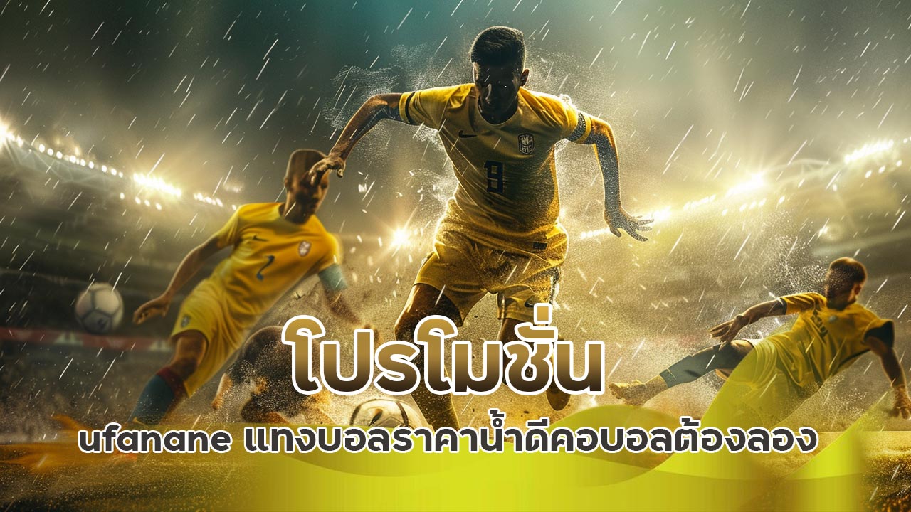 โปรโมชั่น ufanane แทงบอล ราคาน้ำดี คอบอลต้องลอง